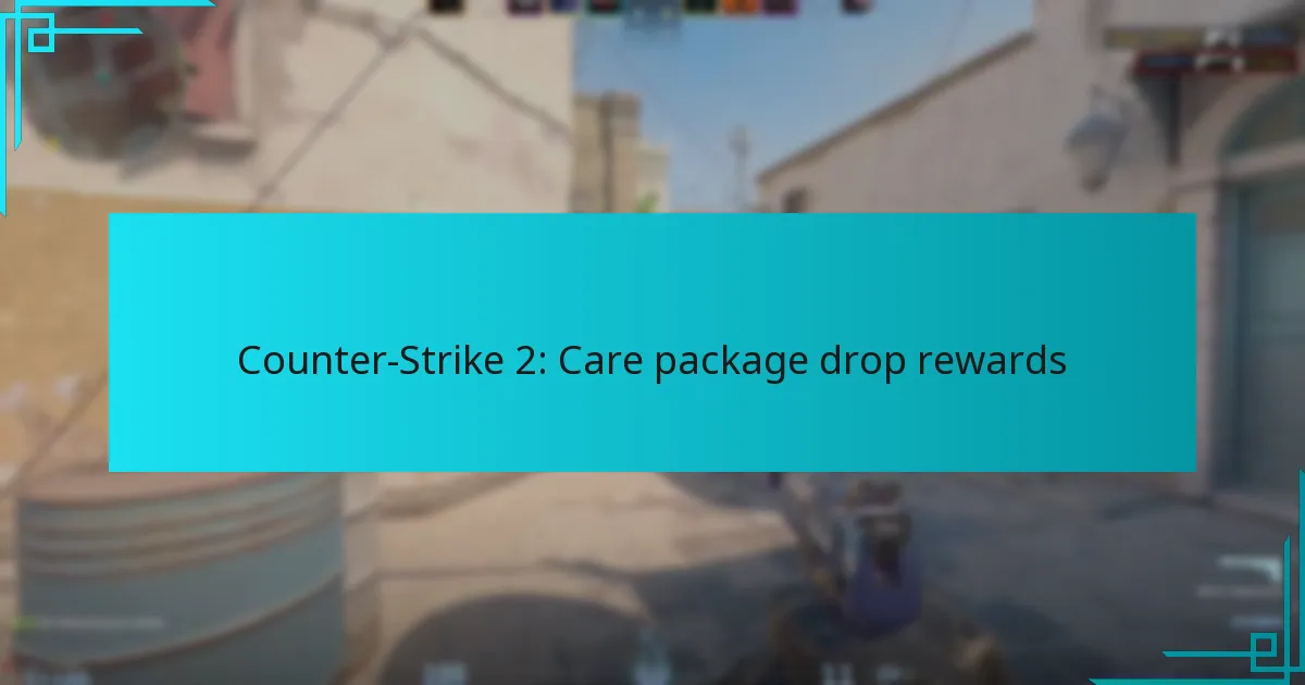 Counter-Strike 2: Care package drop rewards