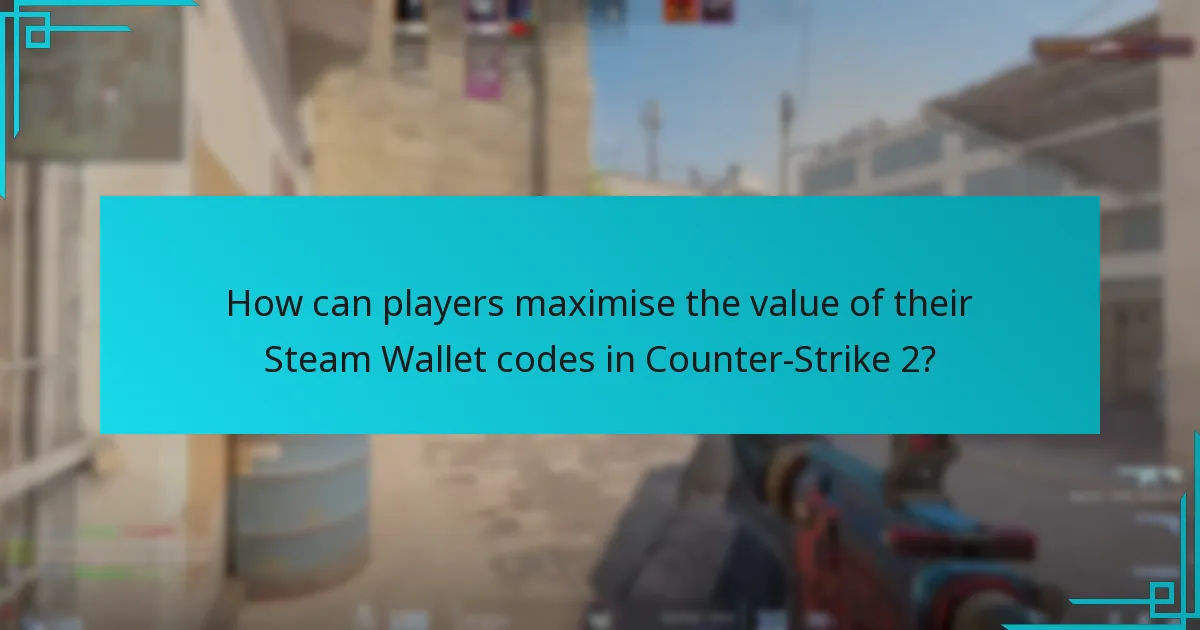 How can players maximise the value of their Steam Wallet codes in Counter-Strike 2?
