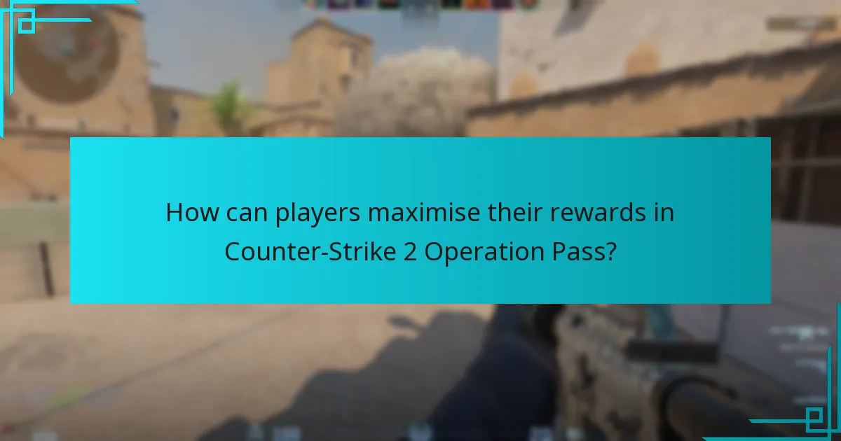 How can players maximise their rewards in Counter-Strike 2 Operation Pass?