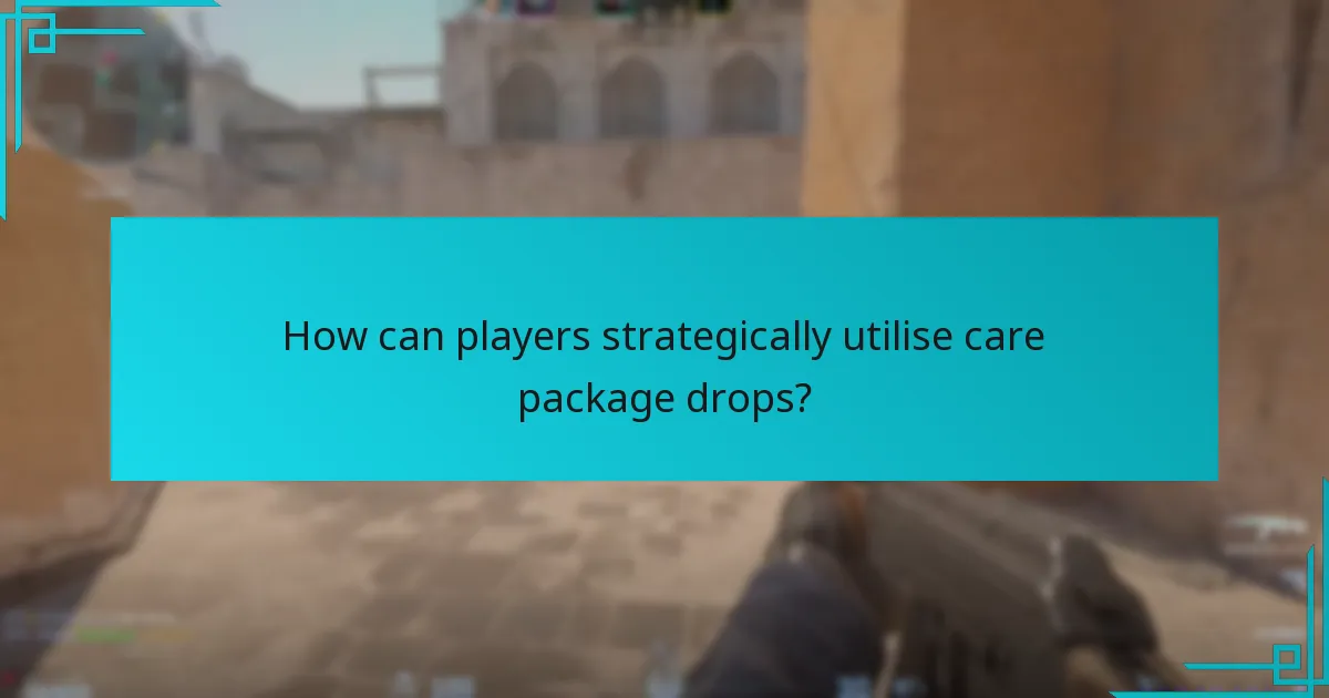 How can players strategically utilise care package drops?