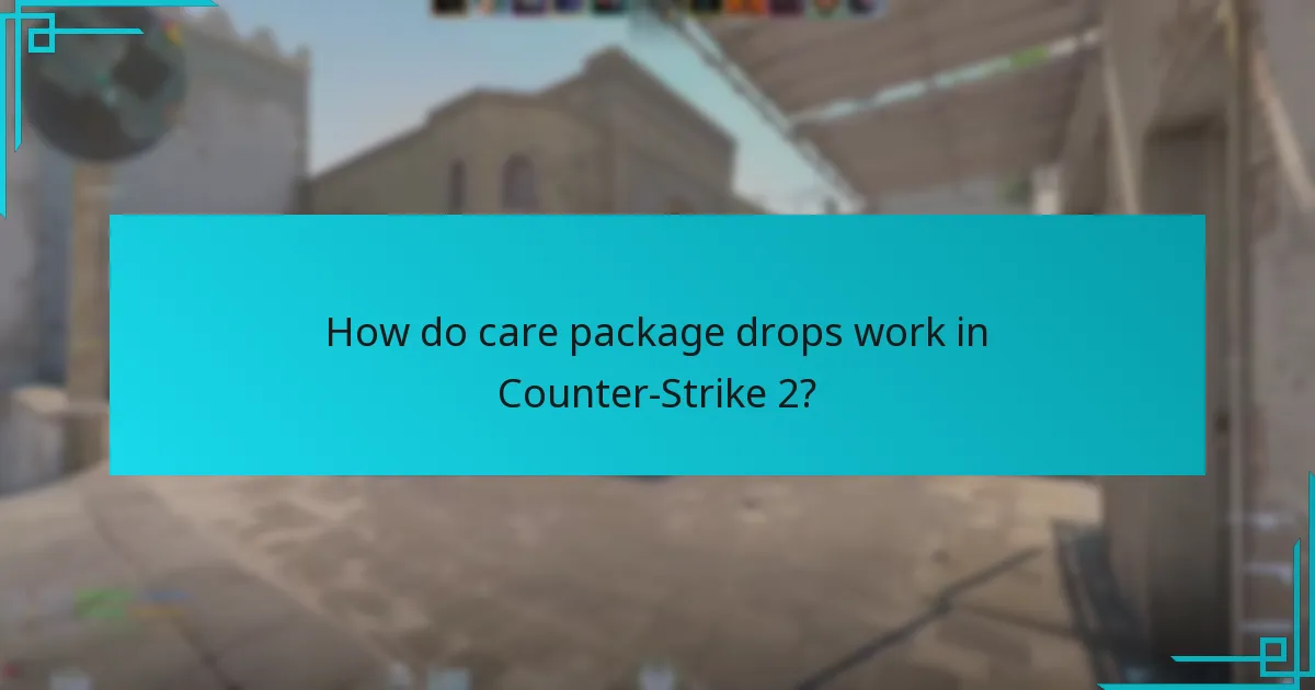 How do care package drops work in Counter-Strike 2?