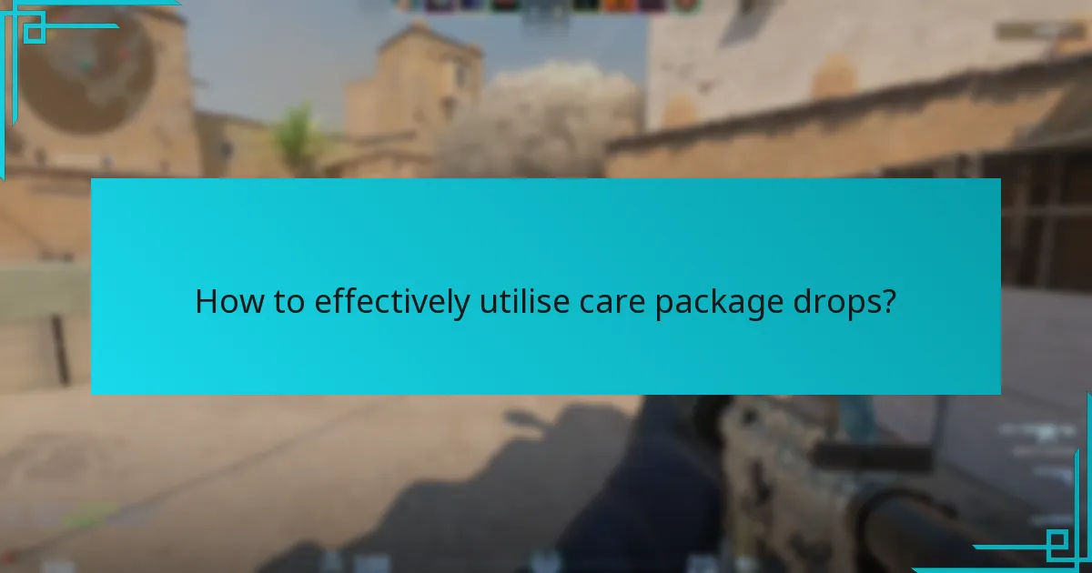 How to effectively utilise care package drops?