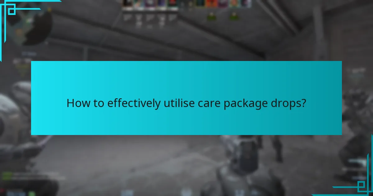 How to effectively utilise care package drops?